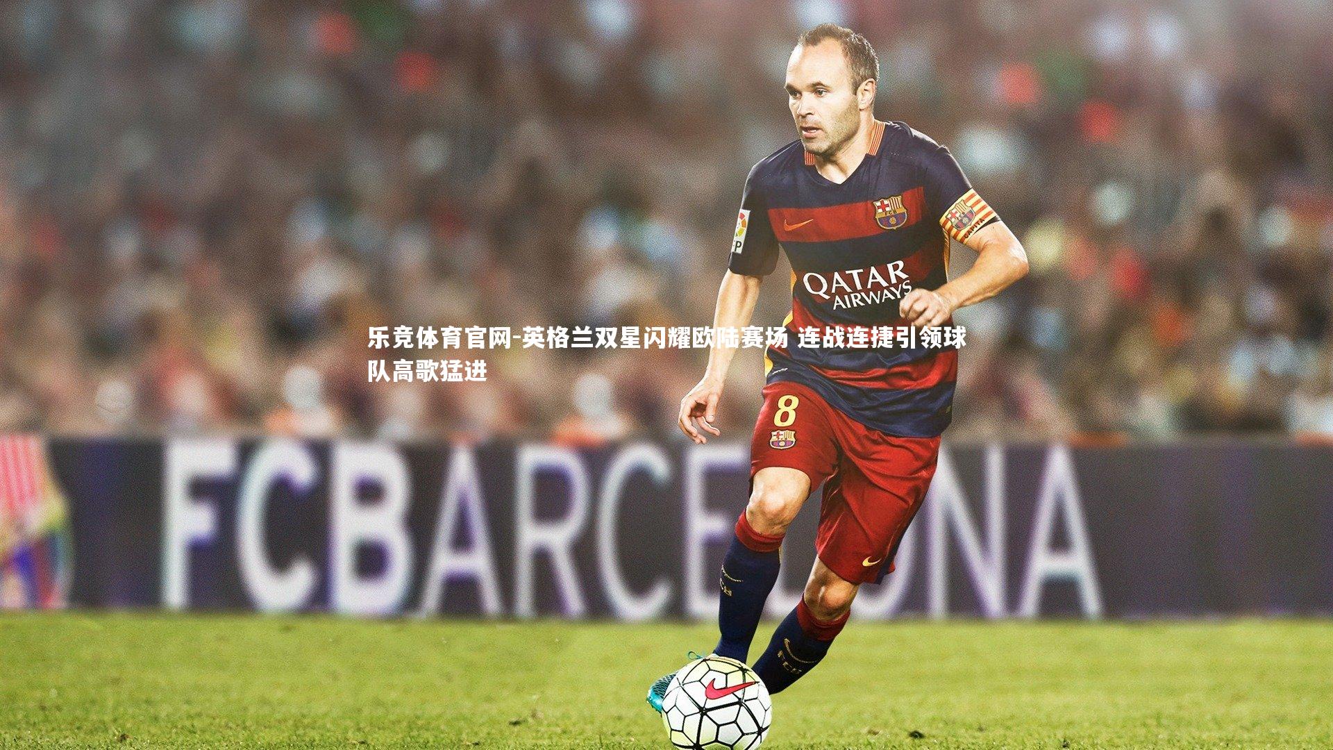 英格兰双星闪耀欧陆赛场 连战连捷引领球队高歌猛进